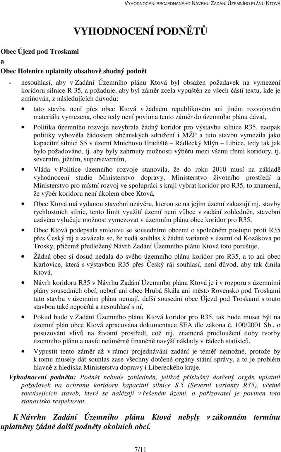 obec tedy není povinna tento záměr do územního plánu dávat, Politika územního rozvoje nevybrala žádný koridor pro výstavbu silnice R35, naopak politiky vyhověla žádostem občanských sdružení i MŽP a