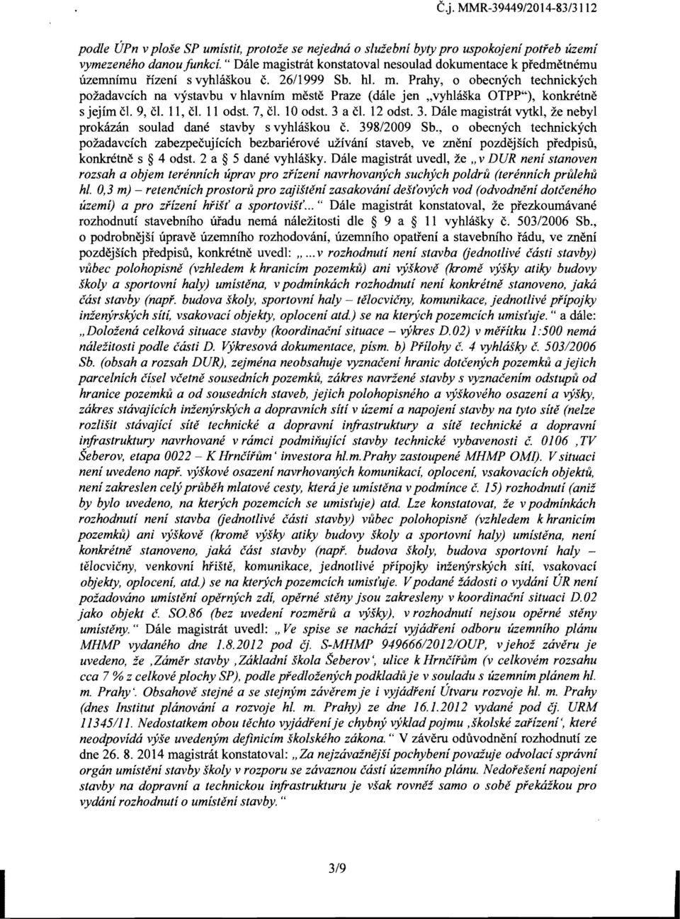 9, c1. 11, c1. 11 odst. 7, c1. 10 odst. 3 a c1. 12 odst. 3. Dale magistrat vytkl, ze nebyl prokazan soulad dane stavby s vyhlaskou c. 398/2009 Sb.