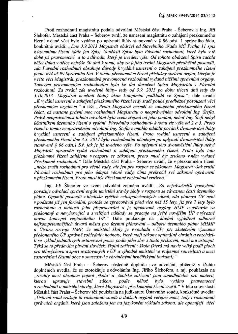 odst. 1 spravniho radu, konkretne uvadi: "Dne 3.9.2013 Magistrat obdriel od Stavebniho ufadu MC Praha 11 spis k uzemnimu fizeni (dale jen Spis).