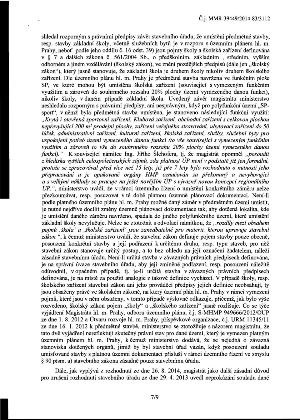 , 0 pfedskolnim, zakladnim, stfednim, vyssim odbornem ajinem vzdelavani (skolsky zakon), ve zneni pozdejsich pfedpisu (dale jen "skolsky zakon"), ktery jasne stanovuje, ze zakladni skola je druhem