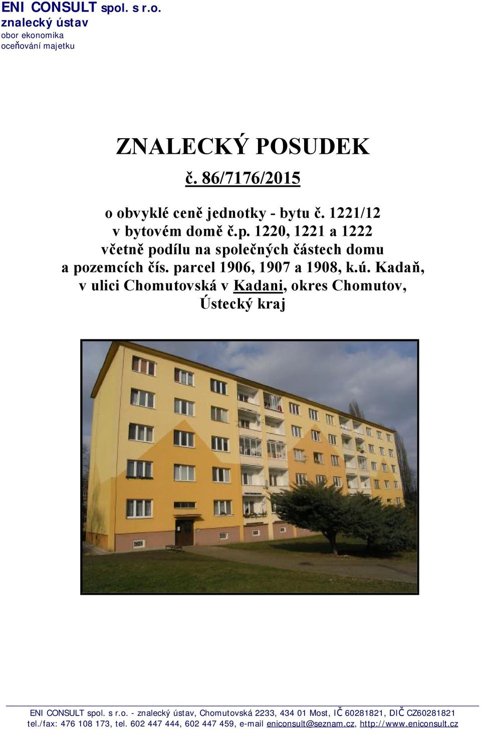 1220, 1221 a 1222 včetně podílu na společných částech domu a pozemcích čís. parcel 1906, 1907 a 1908, k.ú.