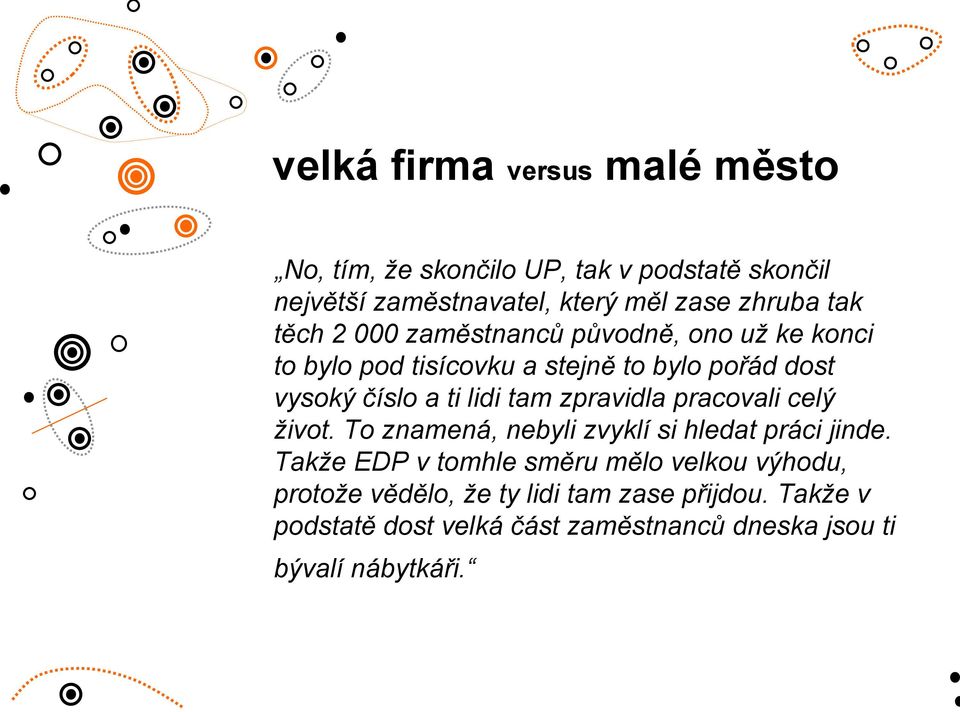 tam zpravidla pracovali celý život. To znamená, nebyli zvyklí si hledat práci jinde.