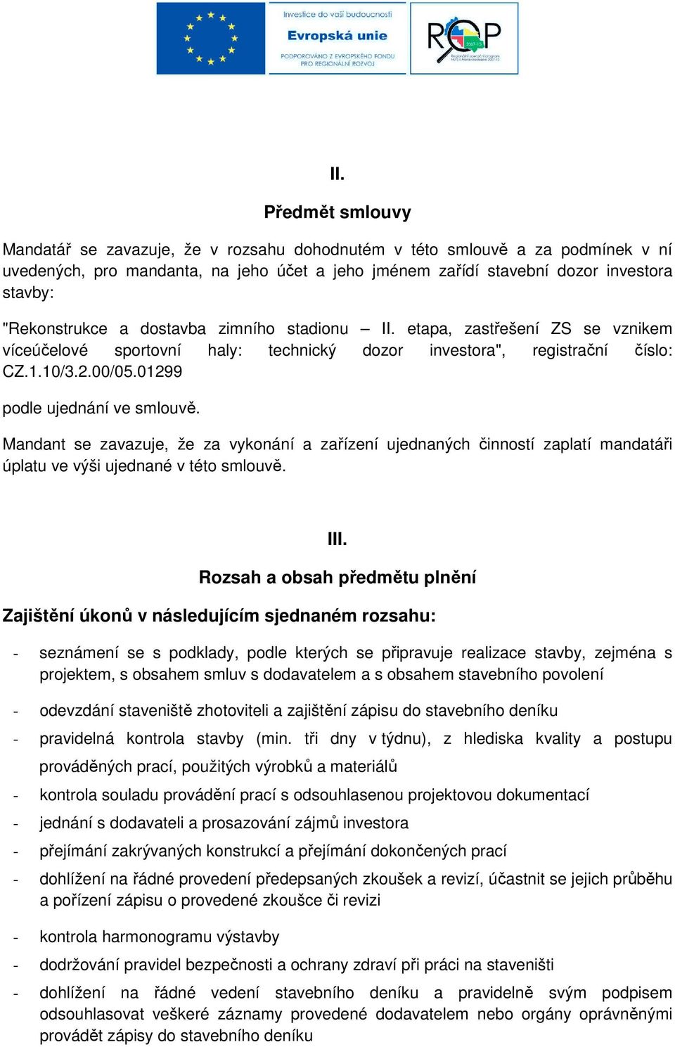 01299 podle ujednání ve smlouvě. Mandant se zavazuje, že za vykonání a zařízení ujednaných činností zaplatí mandatáři úplatu ve výši ujednané v této smlouvě. III.