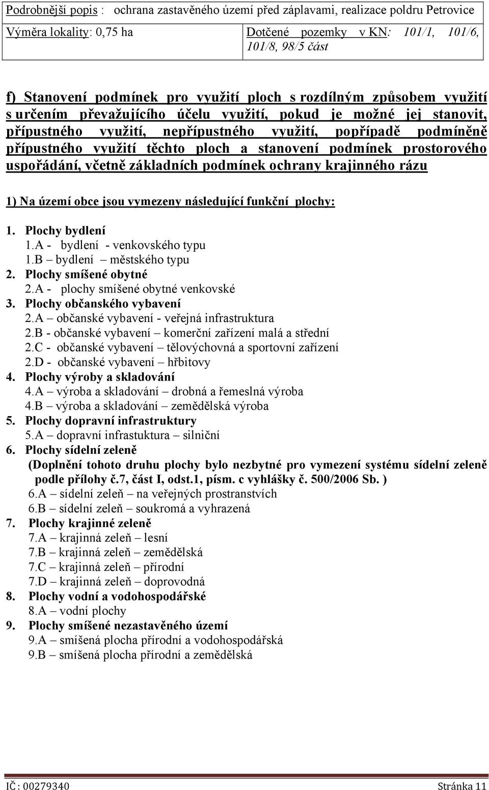 těchto ploch a stanovení podmínek prostorového uspořádání, včetně základních podmínek ochrany krajinného rázu 1) Na území obce jsou vymezeny následující funkční plochy: 1. Plochy bydlení 1.