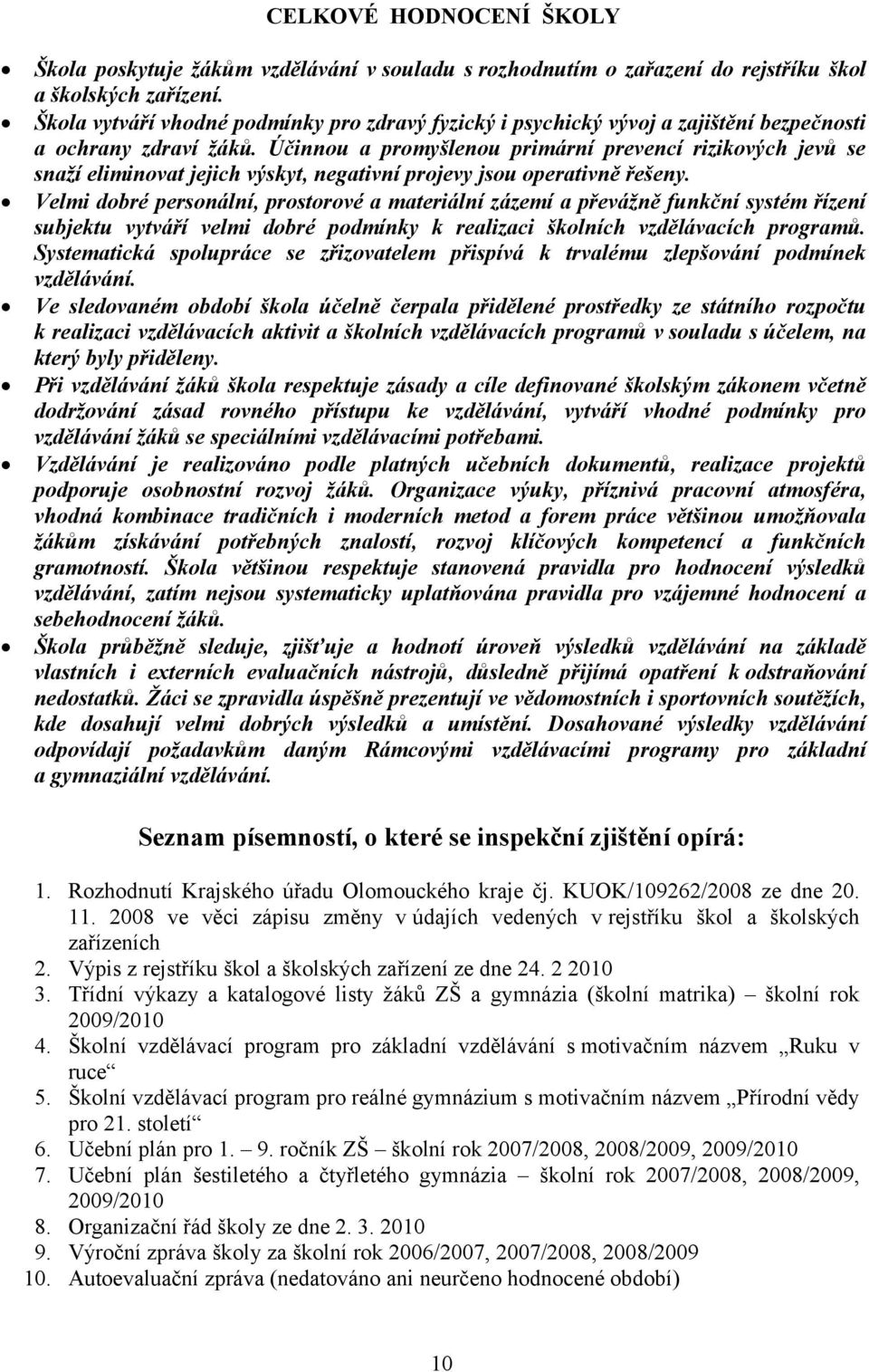 Účinnou a promyšlenou primární prevencí rizikových jevů se snaží eliminovat jejich výskyt, negativní projevy jsou operativně řešeny.