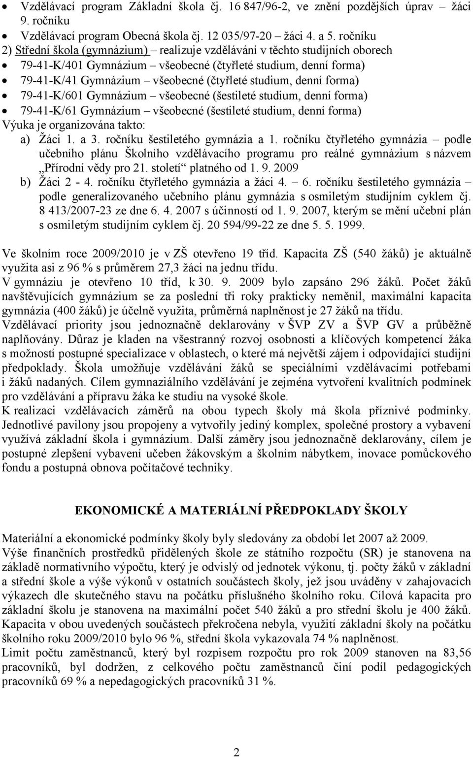 denní forma) 79-41-K/601 Gymnázium všeobecné (šestileté studium, denní forma) 79-41-K/61 Gymnázium všeobecné (šestileté studium, denní forma) Výuka je organizována takto: a) Žáci 1. a 3.