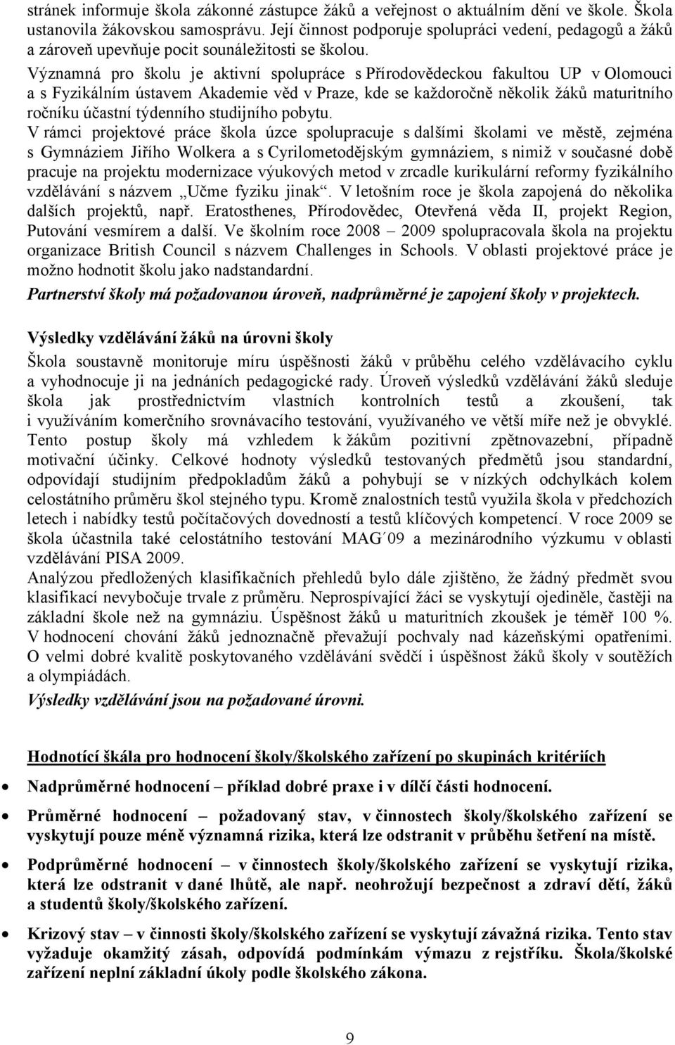 Významná pro školu je aktivní spolupráce s Přírodovědeckou fakultou UP v Olomouci a s Fyzikálním ústavem Akademie věd v Praze, kde se každoročně několik žáků maturitního ročníku účastní týdenního