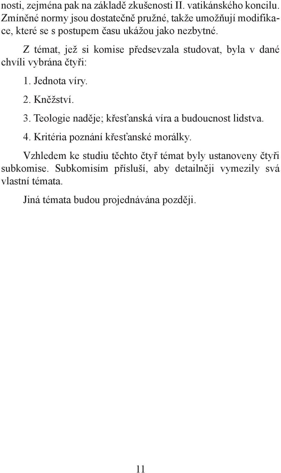 Z témat, jež si komise předsevzala studovat, byla v dané chvíli vybrána čtyři: 1. Jednota víry. 2. Kněžství. 3.