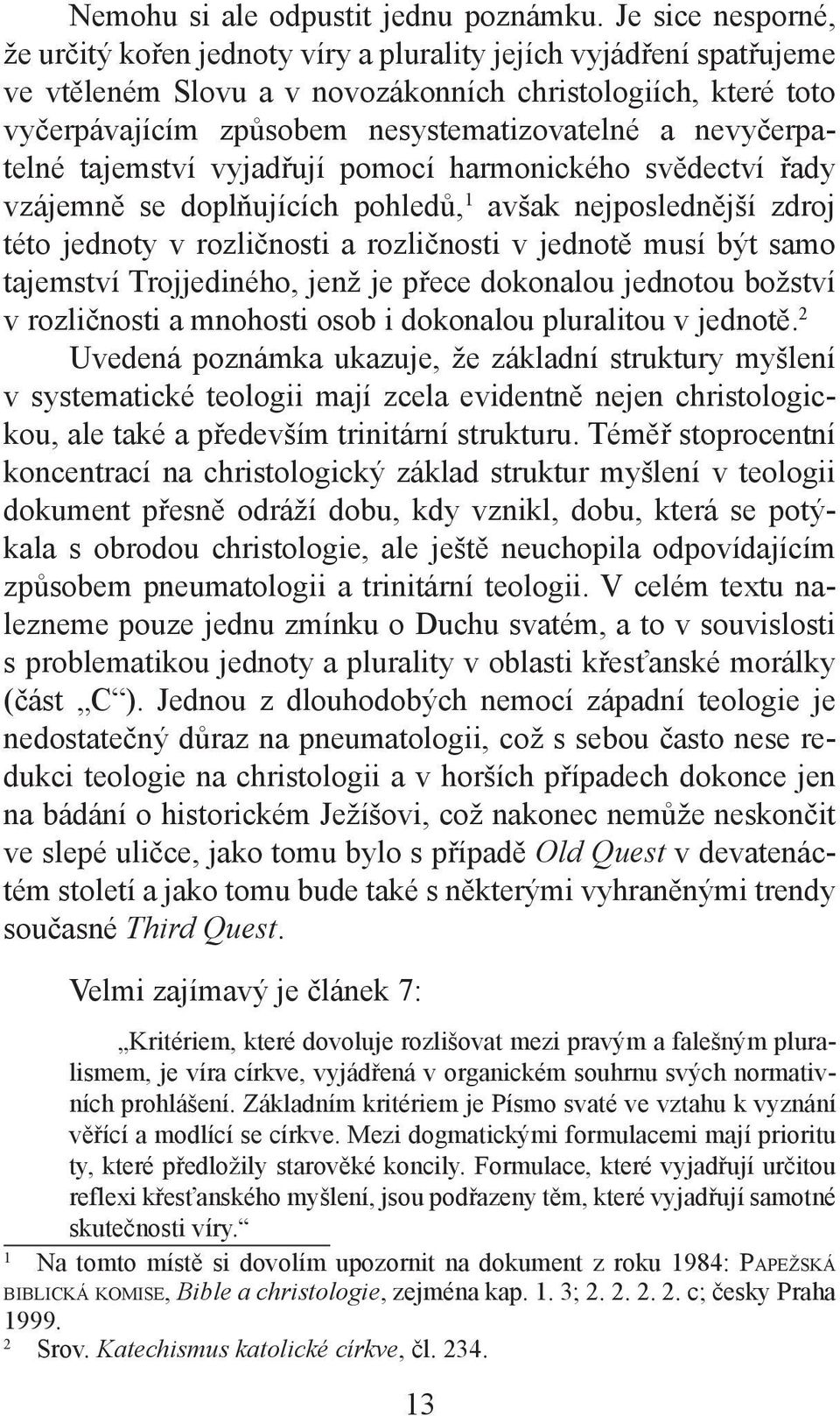 nevyčerpatelné tajemství vyjadřují pomocí harmonického svědectví řady vzájemně se doplňujících pohledů, 1 avšak nejposlednější zdroj této jednoty v rozličnosti a rozličnosti v jednotě musí být samo