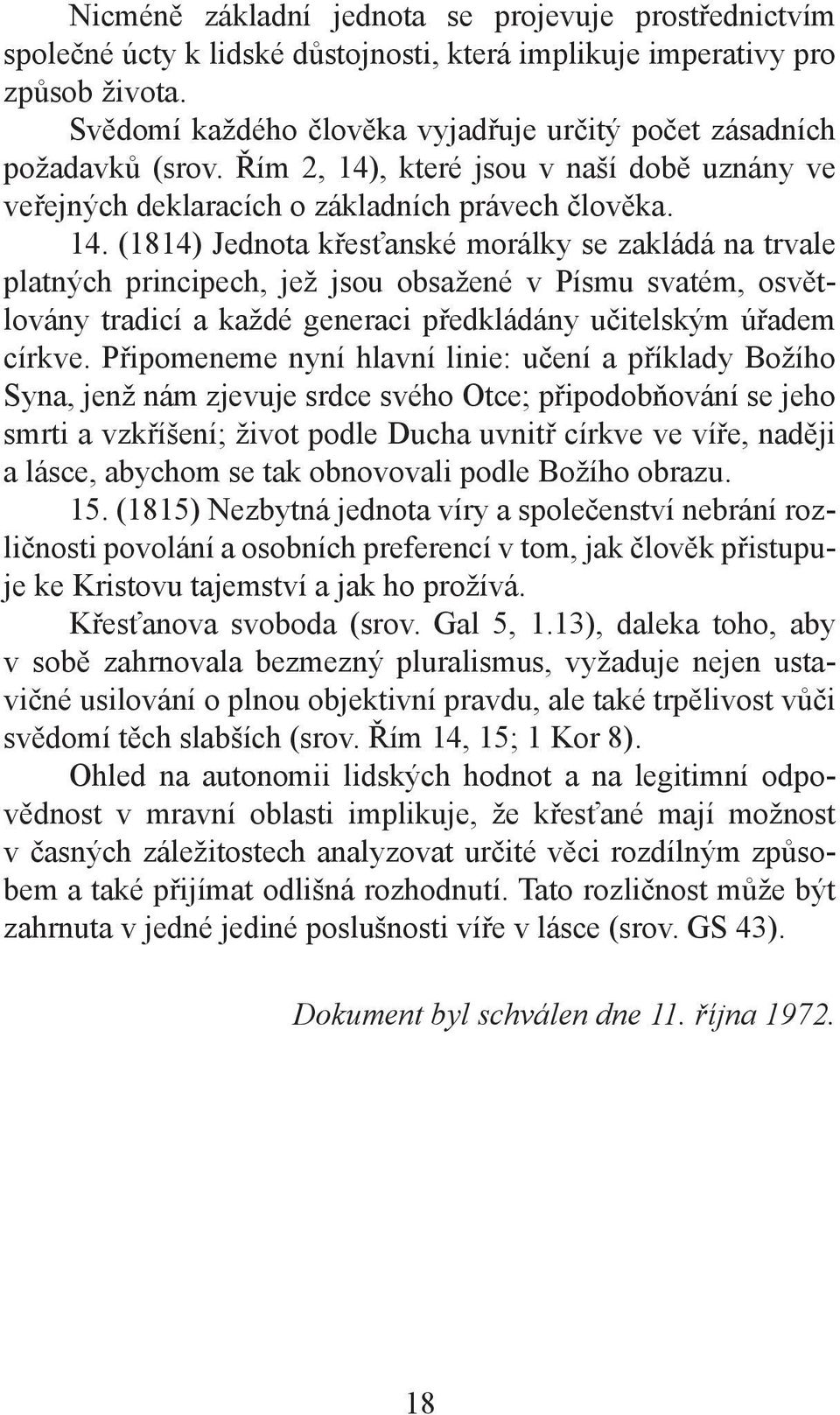 , které jsou v naší době uznány ve veřejných deklaracích o základních právech člověka. 14.