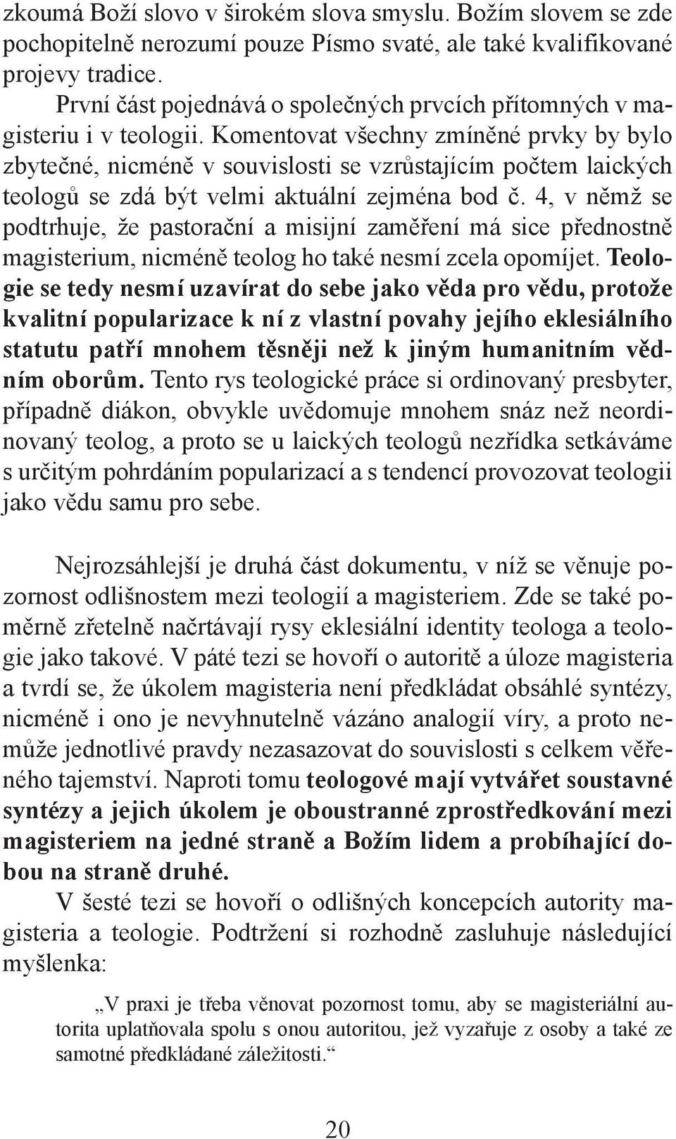 Komentovat všechny zmíněné prvky by bylo zbytečné, nicméně v souvislosti se vzrůstajícím počtem laických teologů se zdá být velmi aktuální zejména bod č.