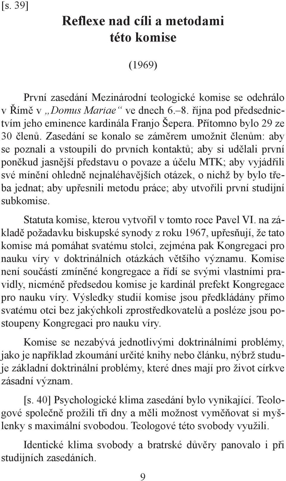 Zasedání se konalo se záměrem umožnit členům: aby se poznali a vstoupili do prvních kontaktů; aby si udělali první poněkud jasnější představu o povaze a účelu MTK; aby vyjádřili své mínění ohledně