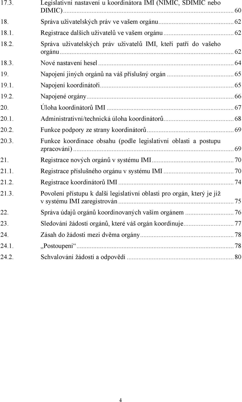 Napojení jiných orgánů na váš příslušný orgán...65 19.1. Napojení koordinátoři...65 19.2. Napojené orgány...66 20. Úloha koordinátorů IMI...67 20.1. Administrativní/technická úloha koordinátorů...68 20.