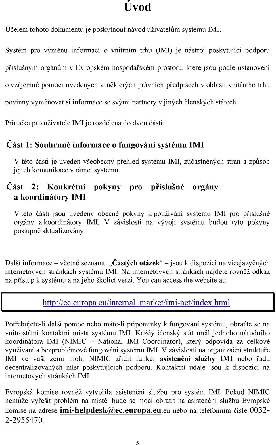 některých právních předpisech v oblasti vnitřního trhu povinny vyměňovat si informace se svými partnery v jiných členských státech.