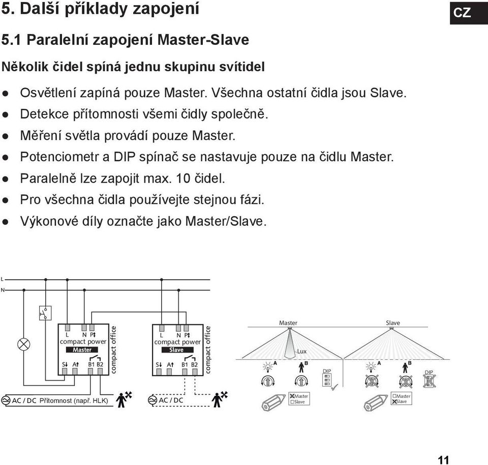 Potenciometr a DIP spínač se nastavuje pouze na čidlu Master. Paralelně lze zapojit max. 10 čidel. Pro všechna čidla používejte stejnou fázi.