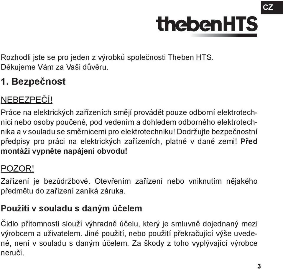 Dodržujte bezpečnostní předpisy pro práci na elektrických zařízeních, platné v dané zemi! Před montáží vypněte napájení obvodu! POZOR! Zařízení je bezúdržbové.