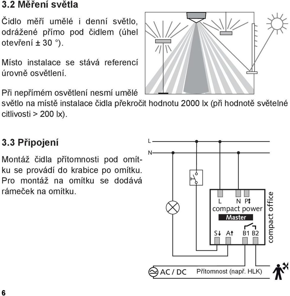 Při nepřímém osvětlení nesmí umělé světlo na místě instalace čidla překročit hodnotu 2000 lx (při hodnotě světelné