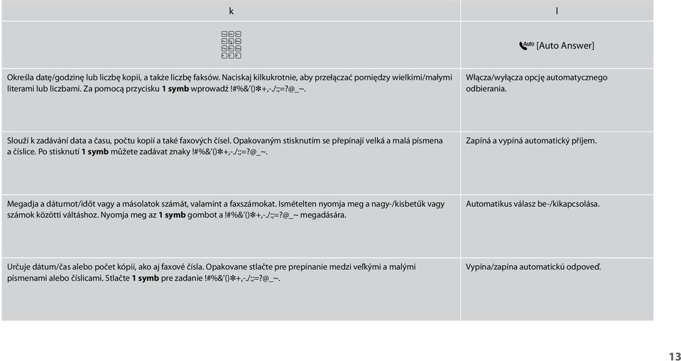 pakovaným stisknutím se přepínají velká a malá písmena a číslice. Po stisknutí 1 symb můžete zadávat znaky!#%& ()P+,-./:;=?@_~. Zapíná a vypíná automatický příjem.