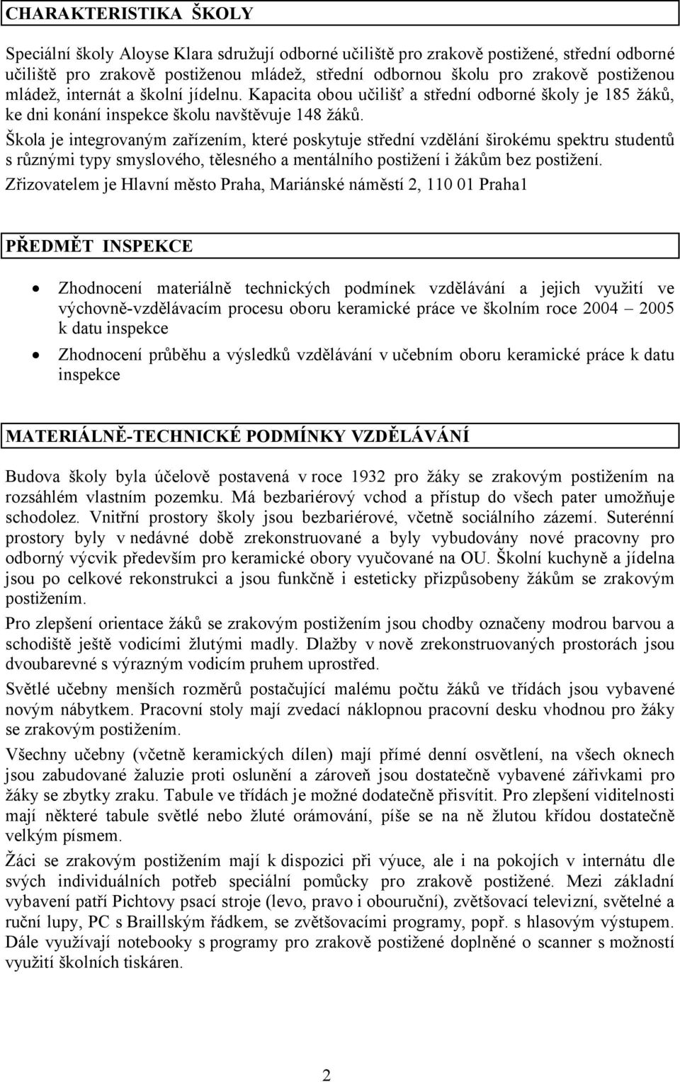 Škola je integrovaným zařízením, které poskytuje střední vzdělání širokému spektru studentů s různými typy smyslového, tělesného a mentálního postižení i žákům bez postižení.