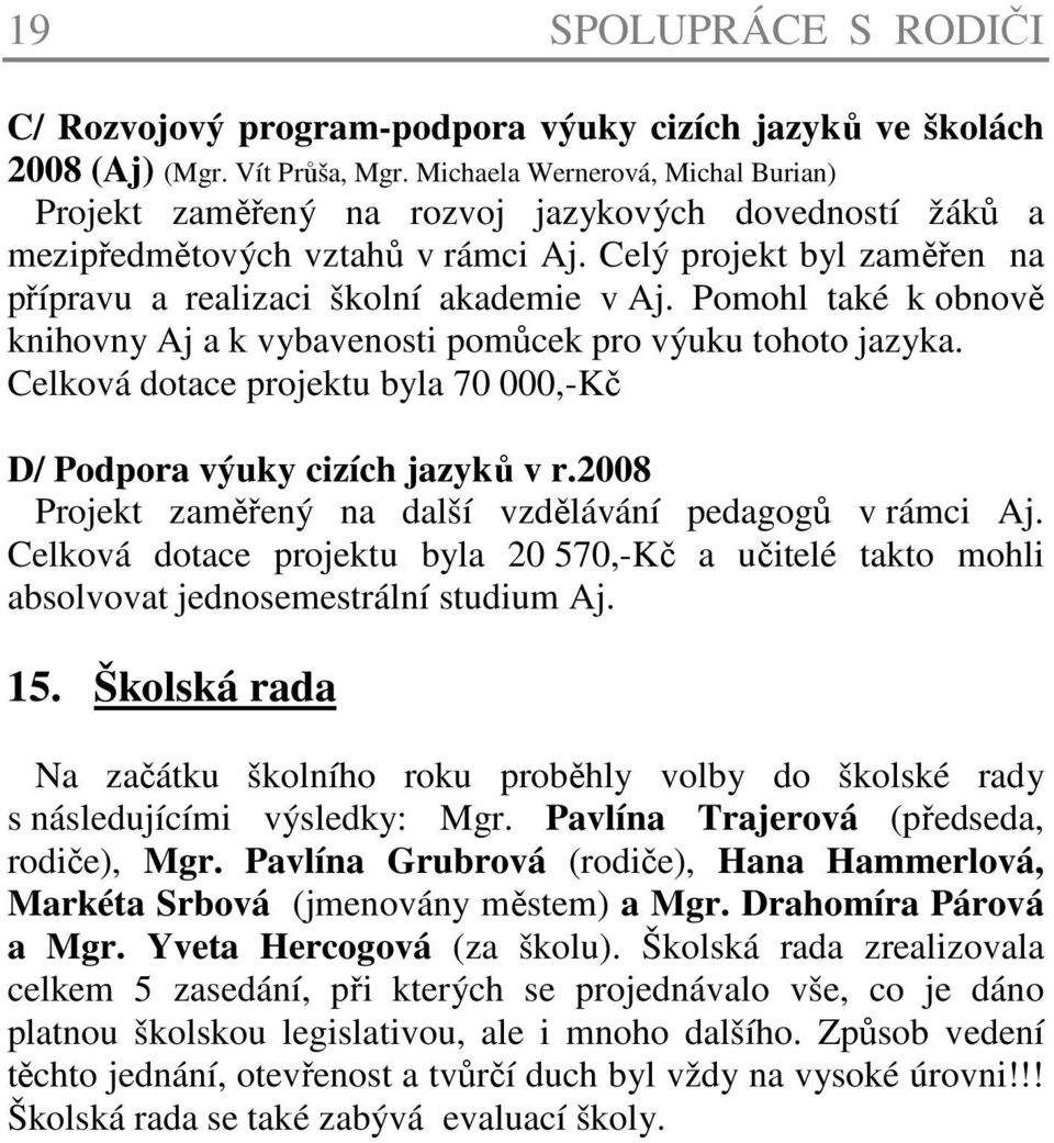 Pomohl také k obnově knihovny Aj a k vybavenosti pomůcek pro výuku tohoto jazyka. Celková dotace projektu byla 70 000,-Kč D/ Podpora výuky cizích jazyků v r.