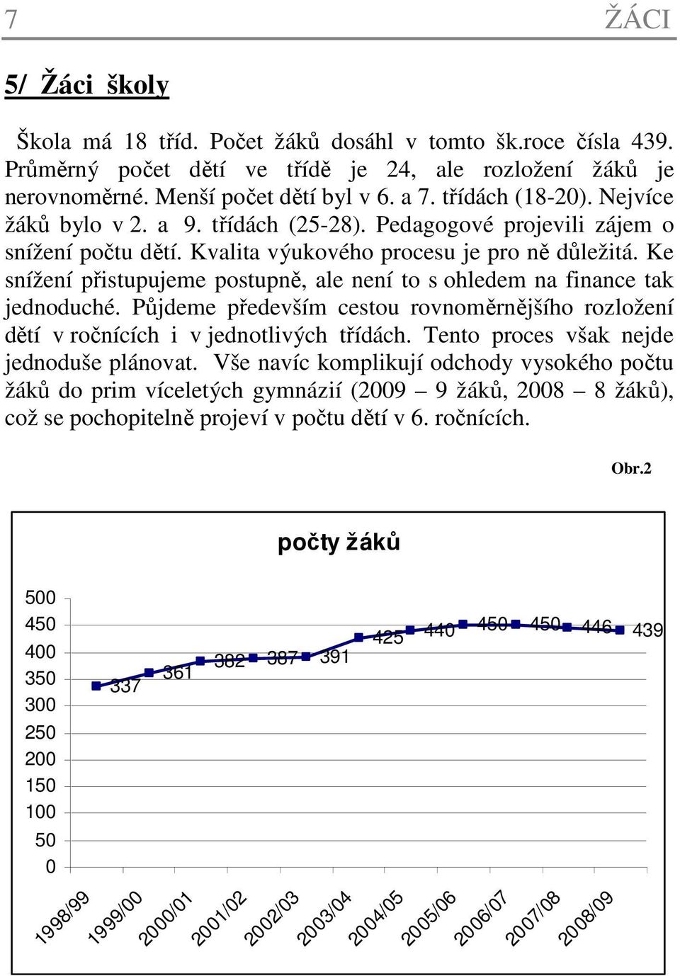 Ke snížení přistupujeme postupně, ale není to s ohledem na finance tak jednoduché. Půjdeme především cestou rovnoměrnějšího rozložení dětí v ročnících i v jednotlivých třídách.