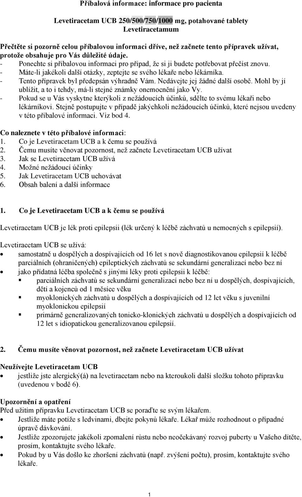 - Máte-li jakékoli další otázky, zeptejte se svého lékaře nebo lékárníka. - Tento přípravek byl předepsán výhradně Vám. Nedávejte jej žádné další osobě.