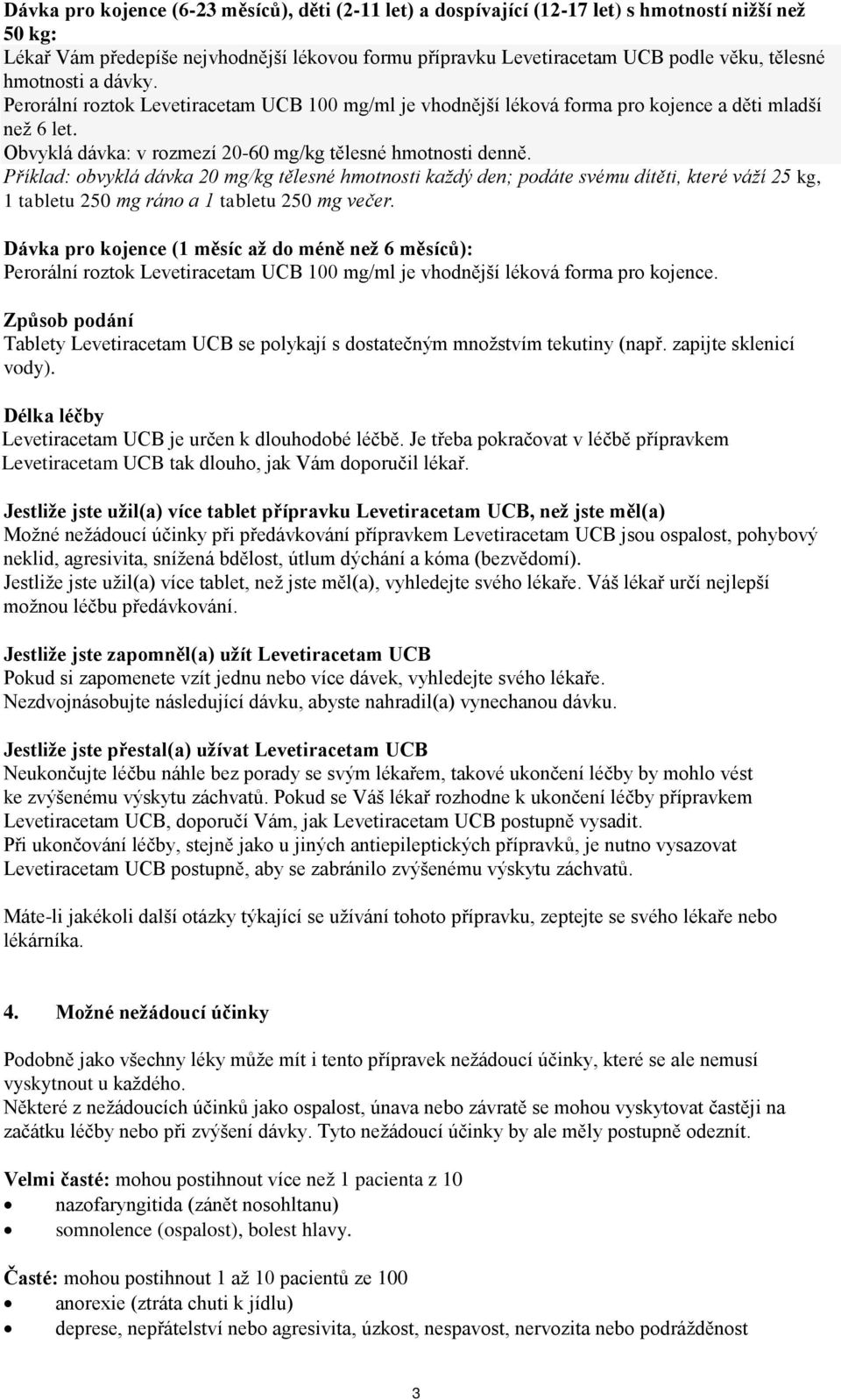 Příklad: obvyklá dávka 20 mg/kg tělesné hmotnosti každý den; podáte svému dítěti, které váží 25 kg, 1 tabletu 250 mg ráno a 1 tabletu 250 mg večer.