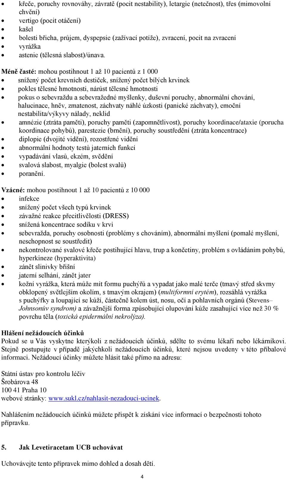 Méně časté: mohou postihnout 1 až 10 pacientů z 1 000 snížený počet krevních destiček, snížený počet bílých krvinek pokles tělesné hmotnosti, nárůst tělesné hmotnosti pokus o sebevraždu a