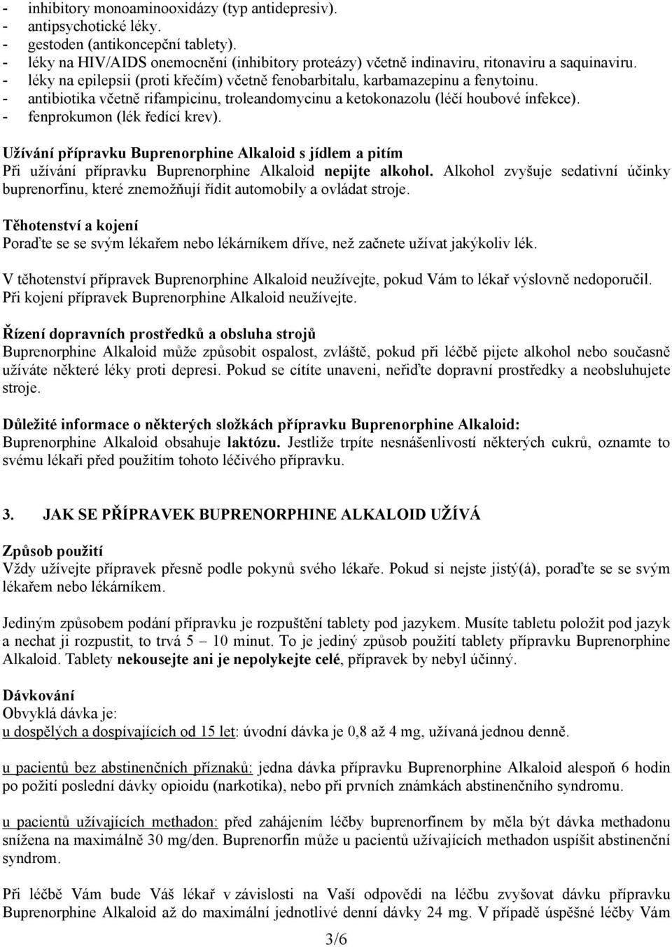 - antibiotika včetně rifampicinu, troleandomycinu a ketokonazolu (léčí houbové infekce). - fenprokumon (lék ředící krev).