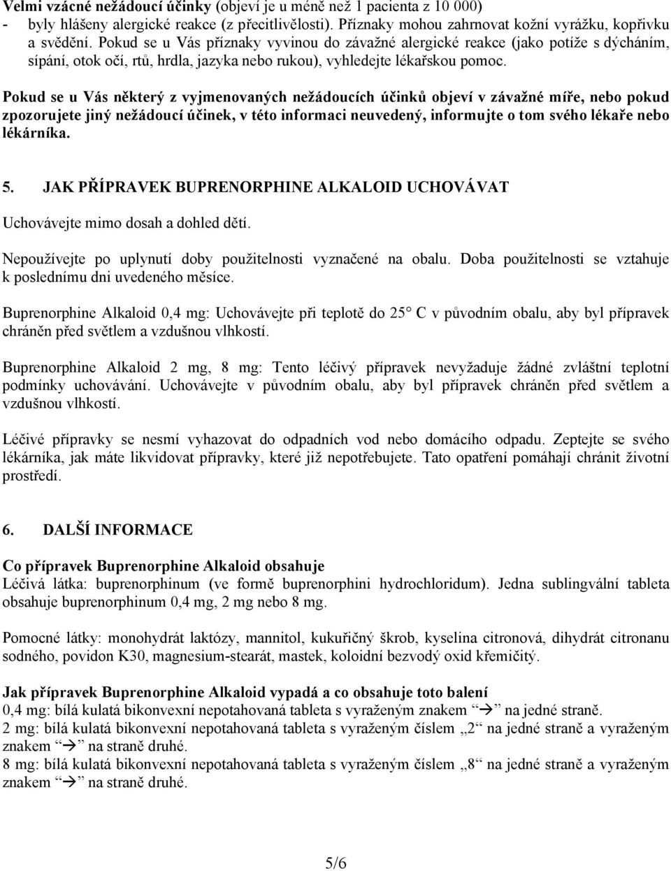 Pokud se u Vás některý z vyjmenovaných nežádoucích účinků objeví v závažné míře, nebo pokud zpozorujete jiný nežádoucí účinek, v této informaci neuvedený, informujte o tom svého lékaře nebo lékárníka.