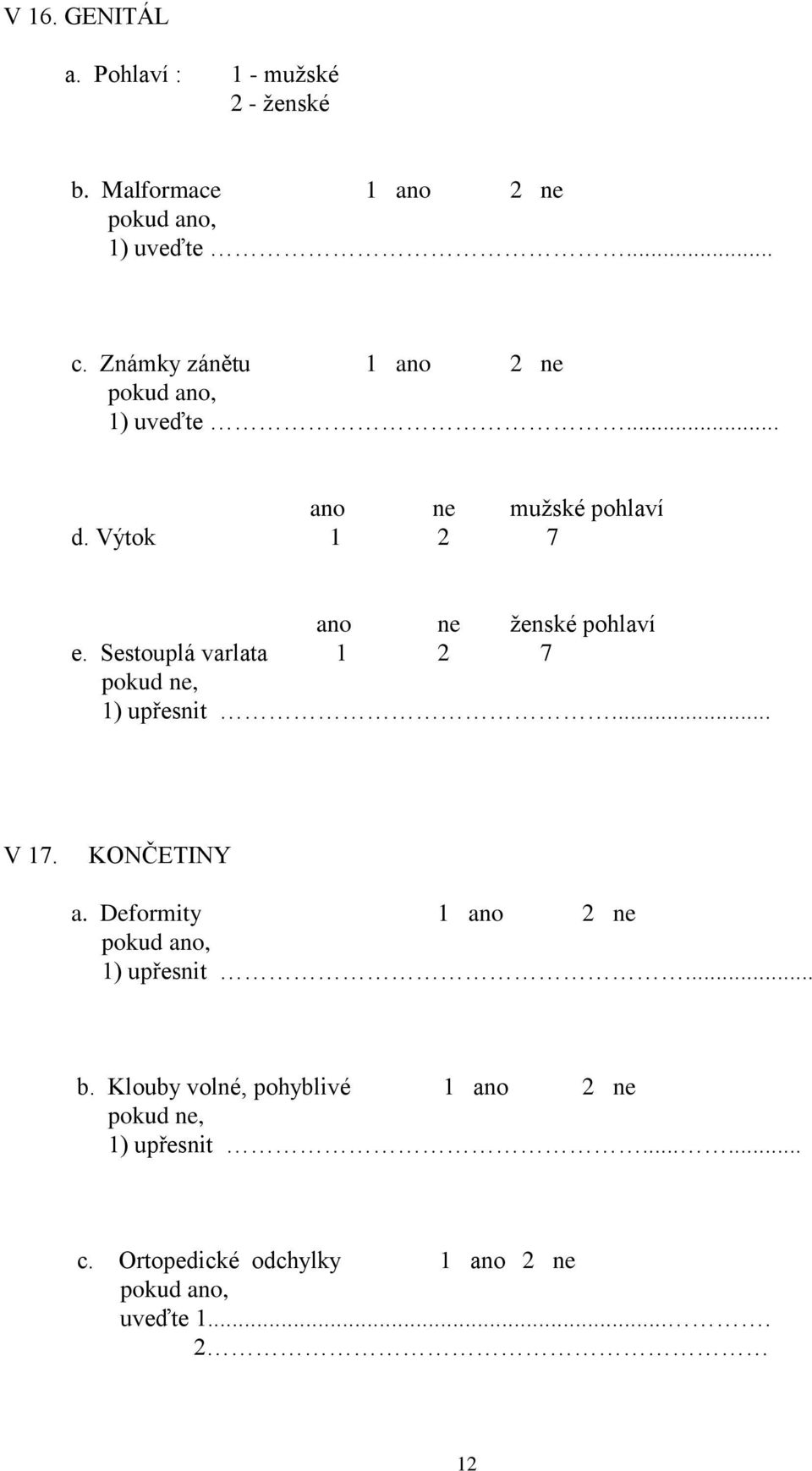 Výtok 1 2 7 ano ne ženské pohlaví e. Sestouplá varlata 1 2 7 1) upřesnit... V 17. KONČETINY a.