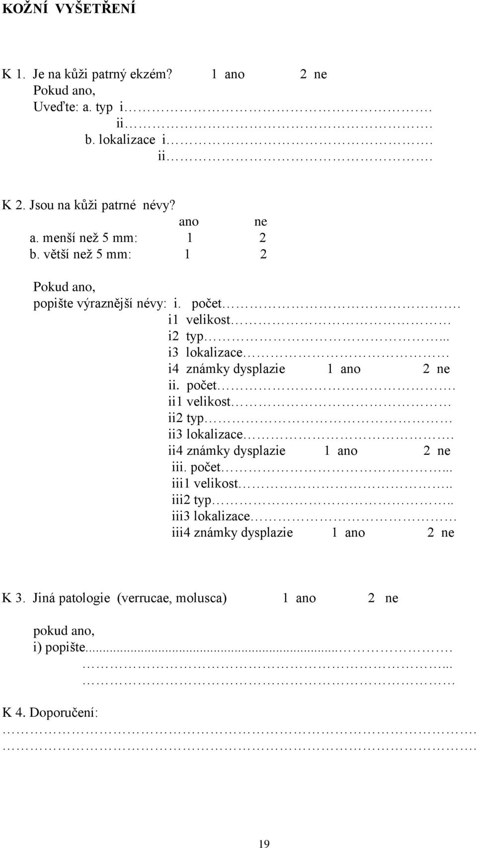 .. i3 lokalizace i4 známky dysplazie 1 ano 2 ne ii. počet. ii1 velikost ii2 typ ii3 lokalizace. ii4 známky dysplazie 1 ano 2 ne iii. počet... iii1 velikost.