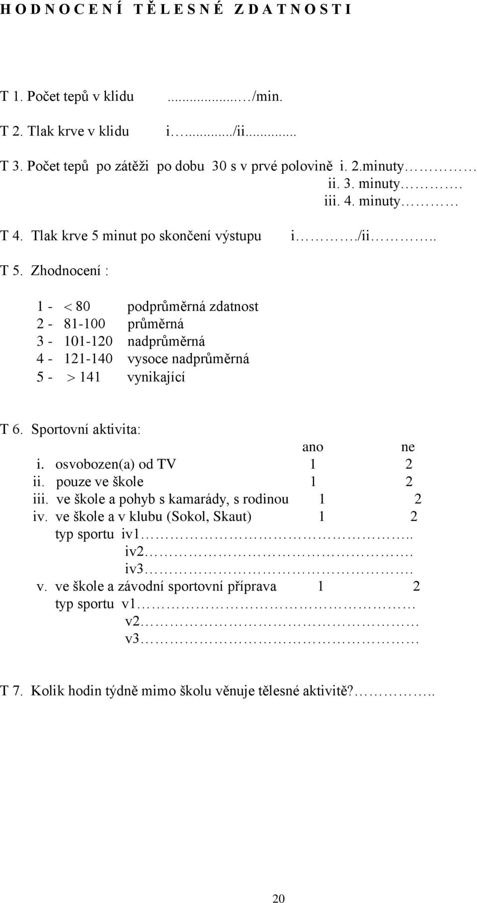 Zhodnocení : 1-80 podprůměrná zdatnost 2-81-100 průměrná 3-101-120 nadprůměrná 4-121-140 vysoce nadprůměrná 5-141 vynikající T 6. Sportovní aktivita: ano ne i.