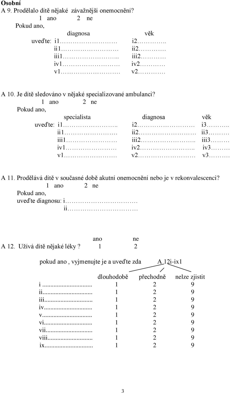 v2 v3. A 11. Prodělává dítě v současné době akutní onemocnění nebo je v rekonvalescenci? 1 ano 2 ne Pokud ano, uveďte diagnosu: i. ii ano ne A 12. Užívá dítě nějaké léky?