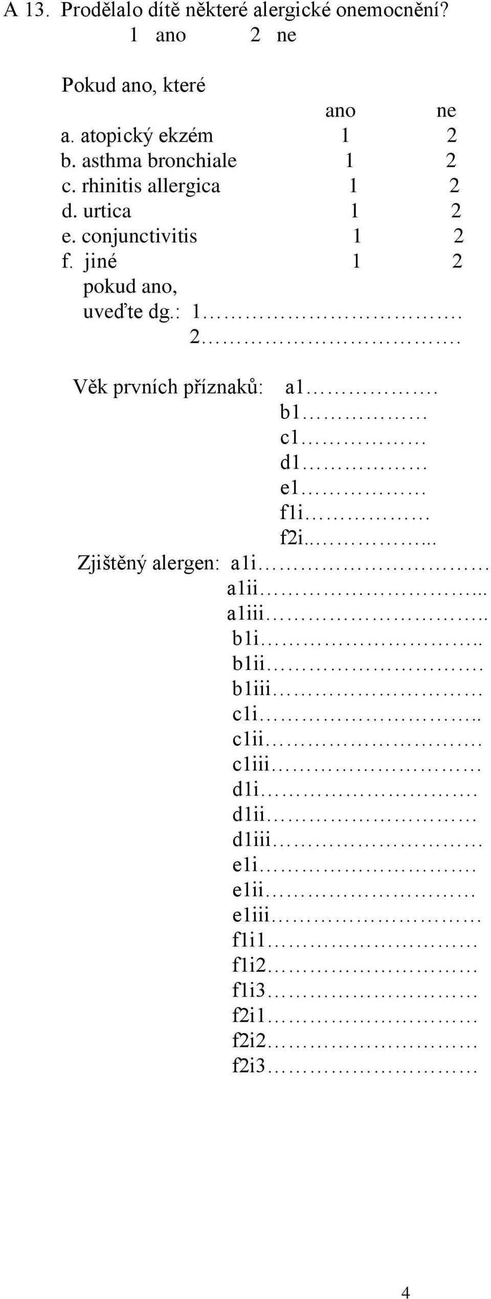 conjunctivitis 1 2 f. jiné 1 2 uveďte dg.: 1. 2. Věk prvních příznaků: a1. b1 c1 d1 e1 f1i f2i.
