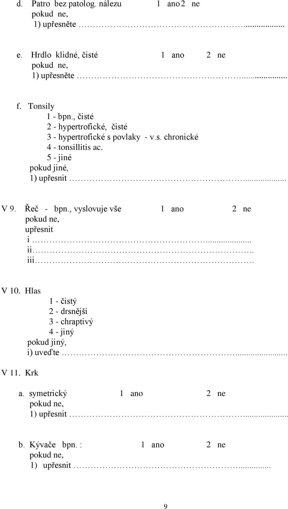 5 - jiné pokud jiné, 1) upřesnit... V 9. Řeč - bpn., vyslovuje vše 1 ano 2 ne upřesnit i... ii.. iii. V 10.