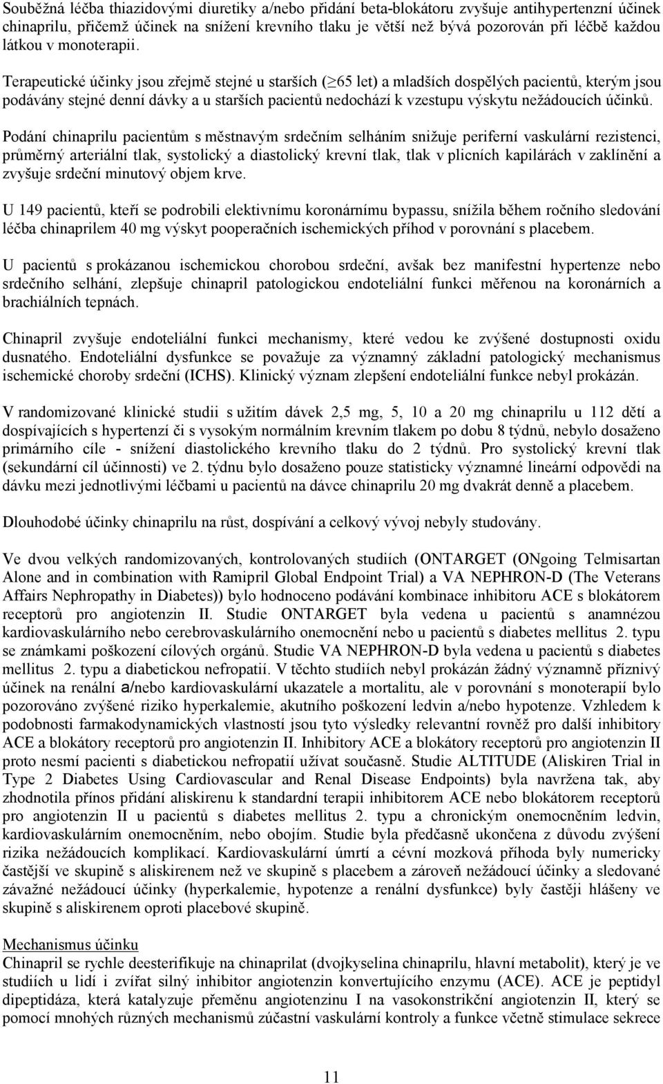 Terapeutické účinky jsou zřejmě stejné u starších ( 65 let) a mladších dospělých pacientů, kterým jsou podávány stejné denní dávky a u starších pacientů nedochází k vzestupu výskytu nežádoucích