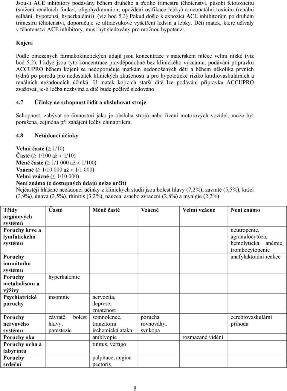 Děti matek, které užívaly v těhotenství ACE inhibitory, musí být sledovány pro možnou hypotenzi.