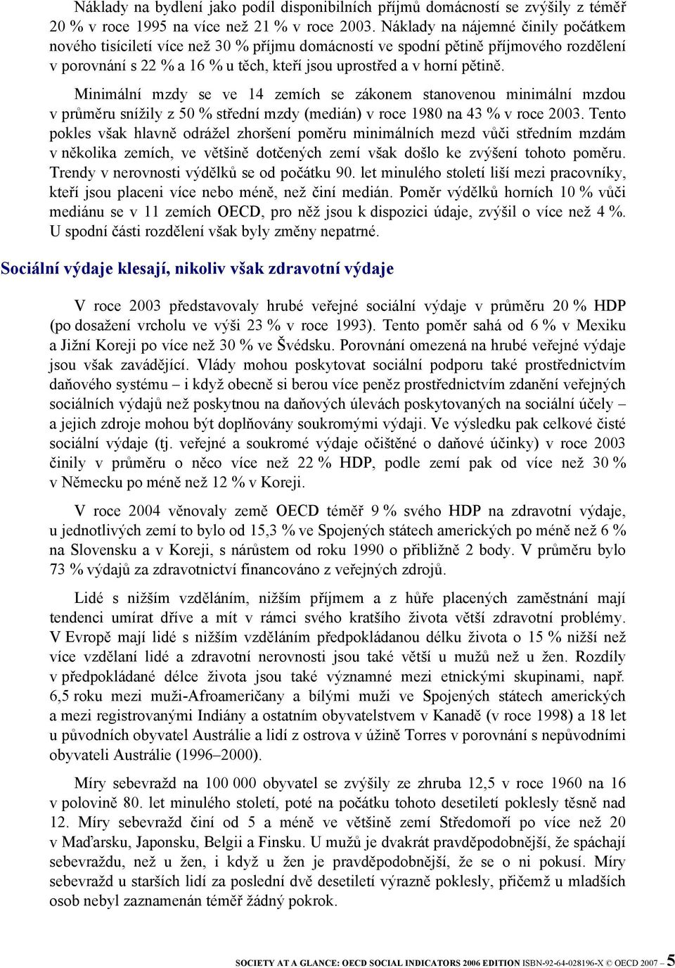 Minimální mzdy se ve 14 zemích se zákonem stanovenou minimální mzdou v průměru snížily z 50 % střední mzdy (medián) v roce 1980 na 43 % v roce 2003.