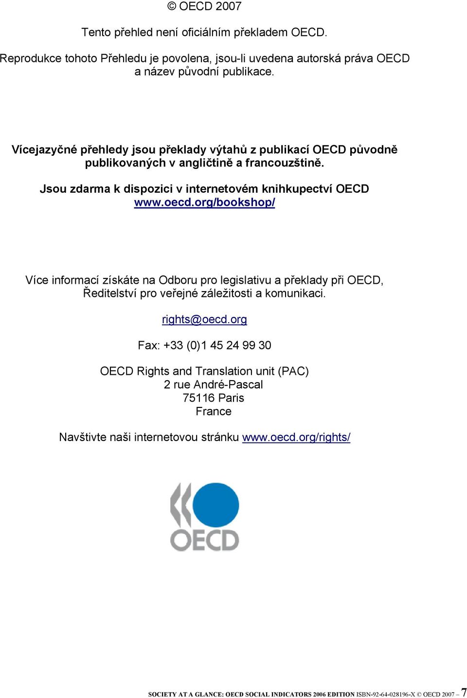 org/bookshop/ Více informací získáte na Odboru pro legislativu a překlady při OECD, Ředitelství pro veřejné záležitosti a komunikaci. rights@oecd.