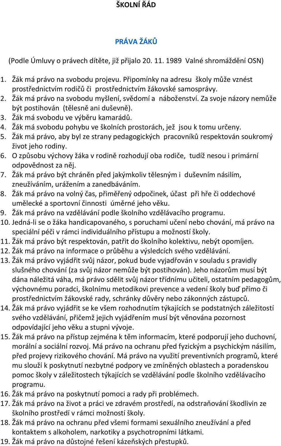 Za svoje názory nemůže být postihován (tělesně ani duševně). 3. Žák má svobodu ve výběru kamarádů. 4. Žák má svobodu pohybu ve školních prostorách, jež jsou k tomu určeny. 5.