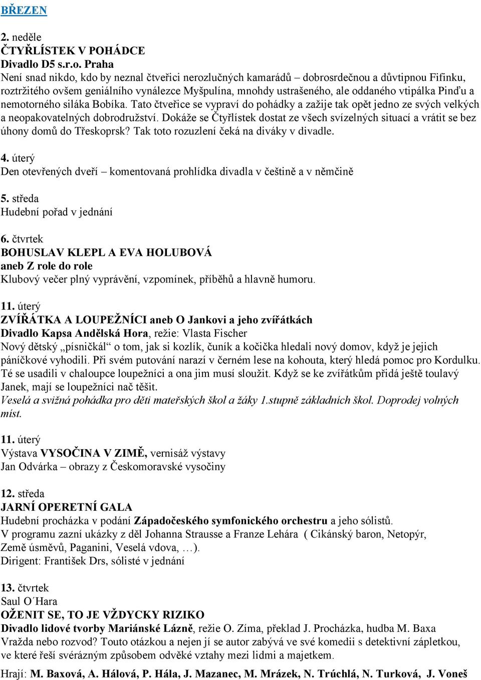 Praha Není snad nikdo, kdo by neznal čtveřici nerozlučných kamarádů dobrosrdečnou a důvtipnou Fifinku, roztržitého ovšem geniálního vynálezce Myšpulína, mnohdy ustrašeného, ale oddaného vtipálka