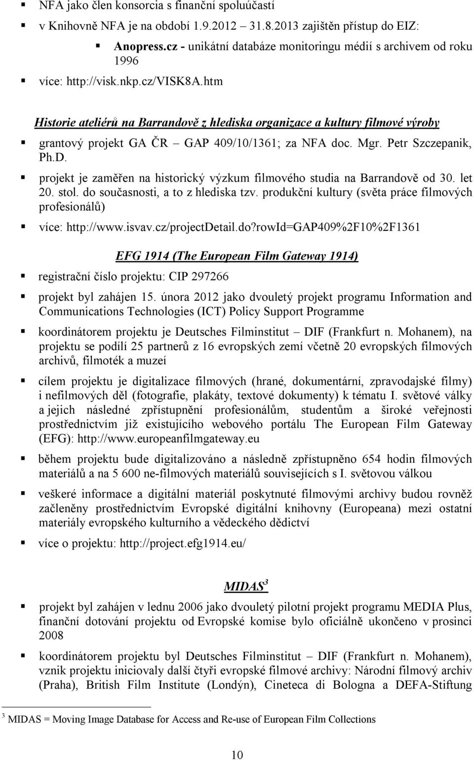 htm Historie ateliérů na Barrandově z hlediska organizace a kultury filmové výroby grantový projekt GA ČR GAP 409/10/1361; za NFA doc. Mgr. Petr Szczepanik, Ph.D.