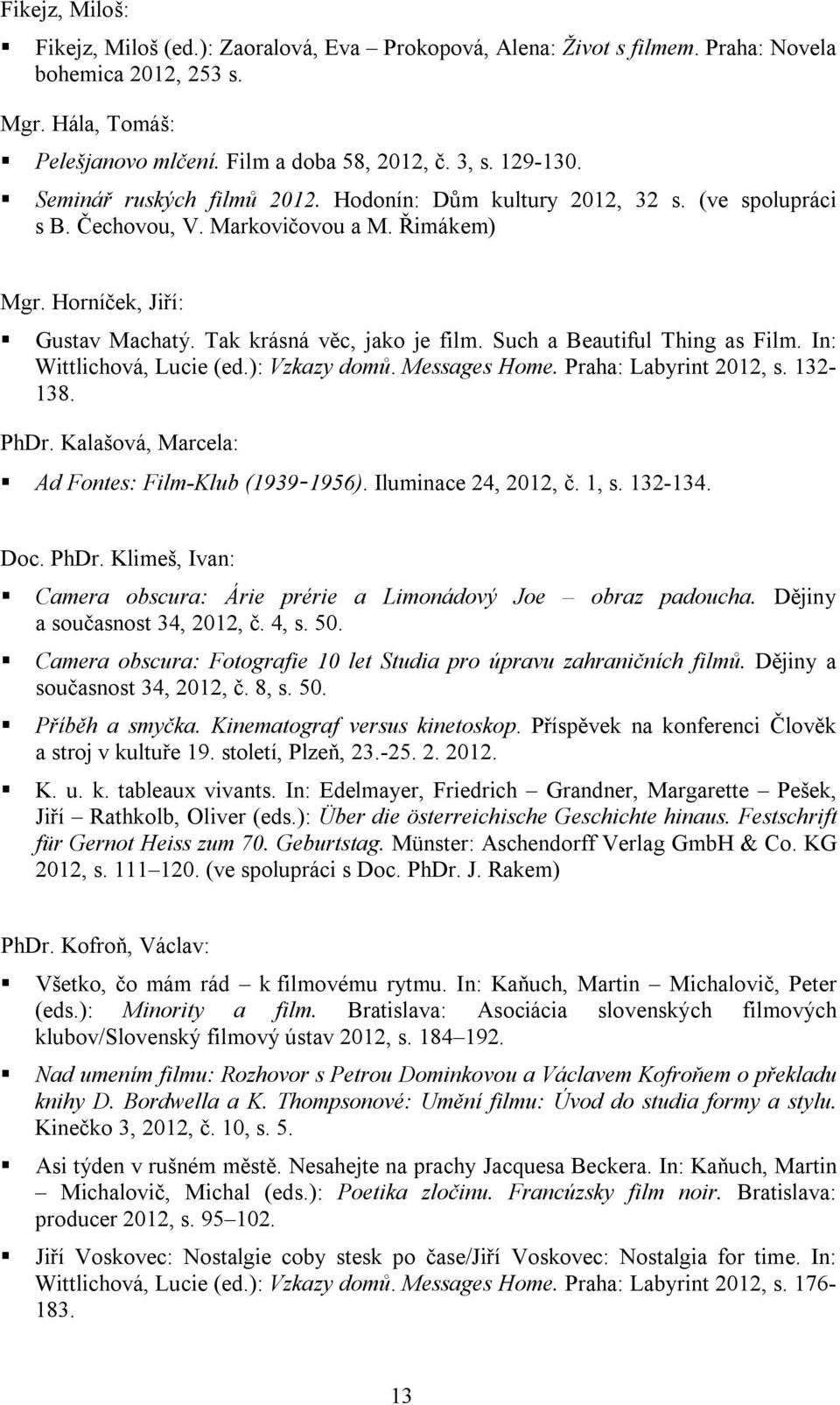 Such a Beautiful Thing as Film. In: Wittlichová, Lucie (ed.): Vzkazy domů. Messages Home. Praha: Labyrint 2012, s. 132-138. PhDr. Kalašová, Marcela: Ad Fontes: Film-Klub (1939-1956).