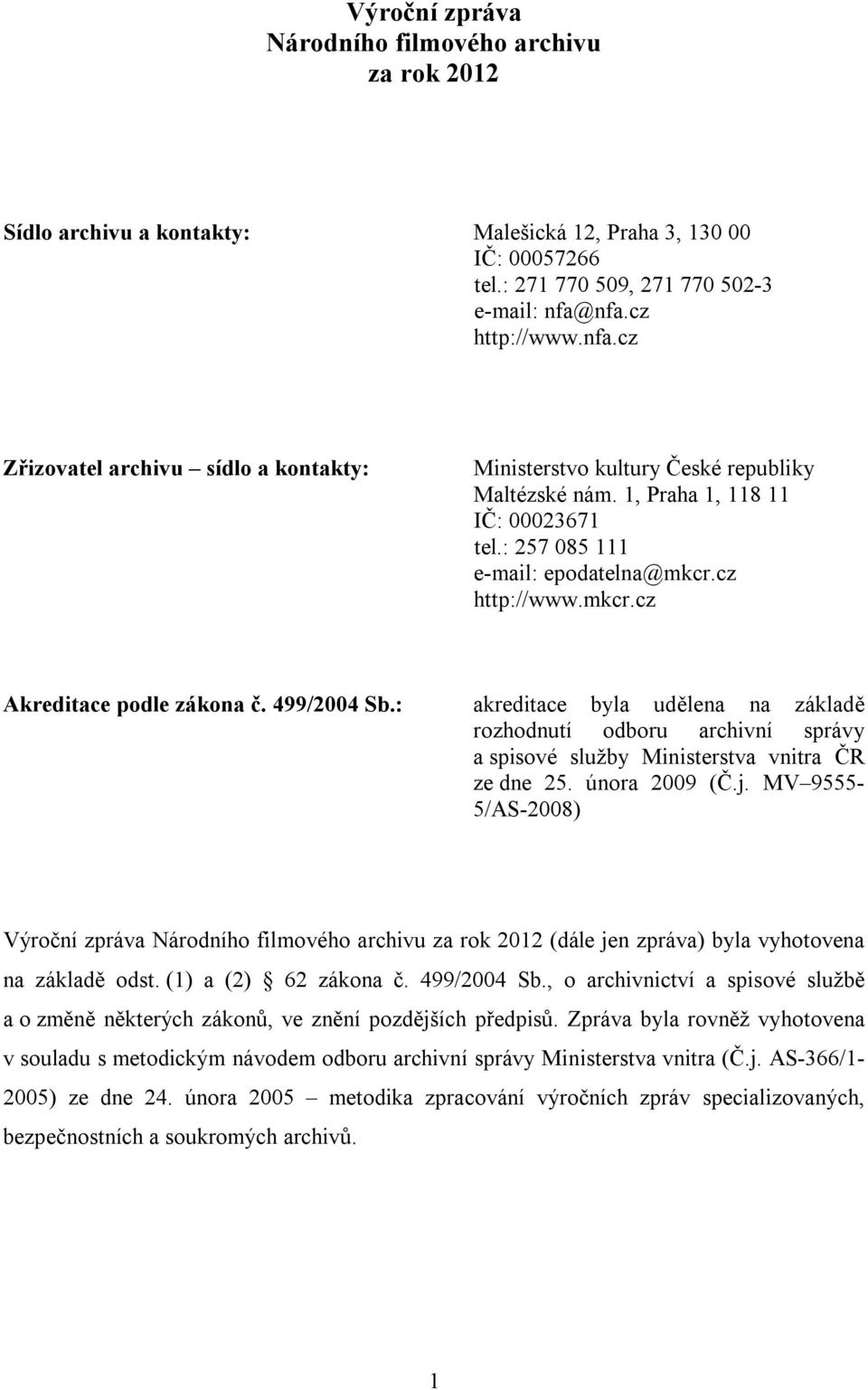 cz http://www.mkcr.cz Akreditace podle zákona č. 499/2004 Sb.: akreditace byla udělena na základě rozhodnutí odboru archivní správy a spisové služby Ministerstva vnitra ČR ze dne 25. února 2009 (Č.j.