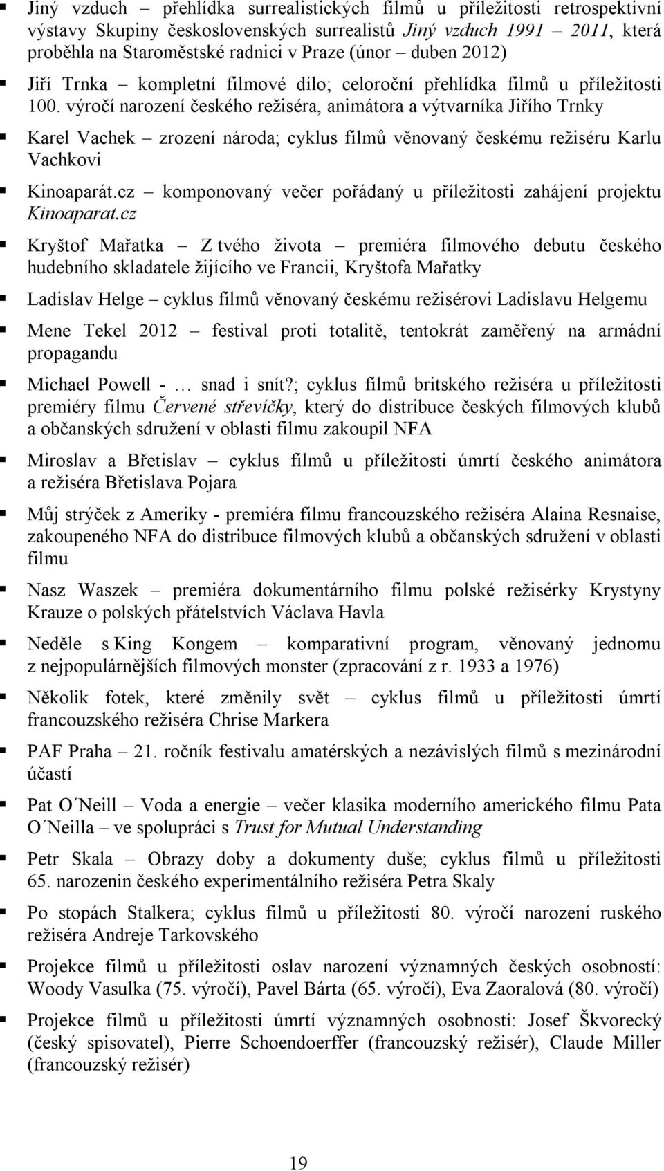 výročí narození českého režiséra, animátora a výtvarníka Jiřího Trnky Karel Vachek zrození národa; cyklus filmů věnovaný českému režiséru Karlu Vachkovi Kinoaparát.