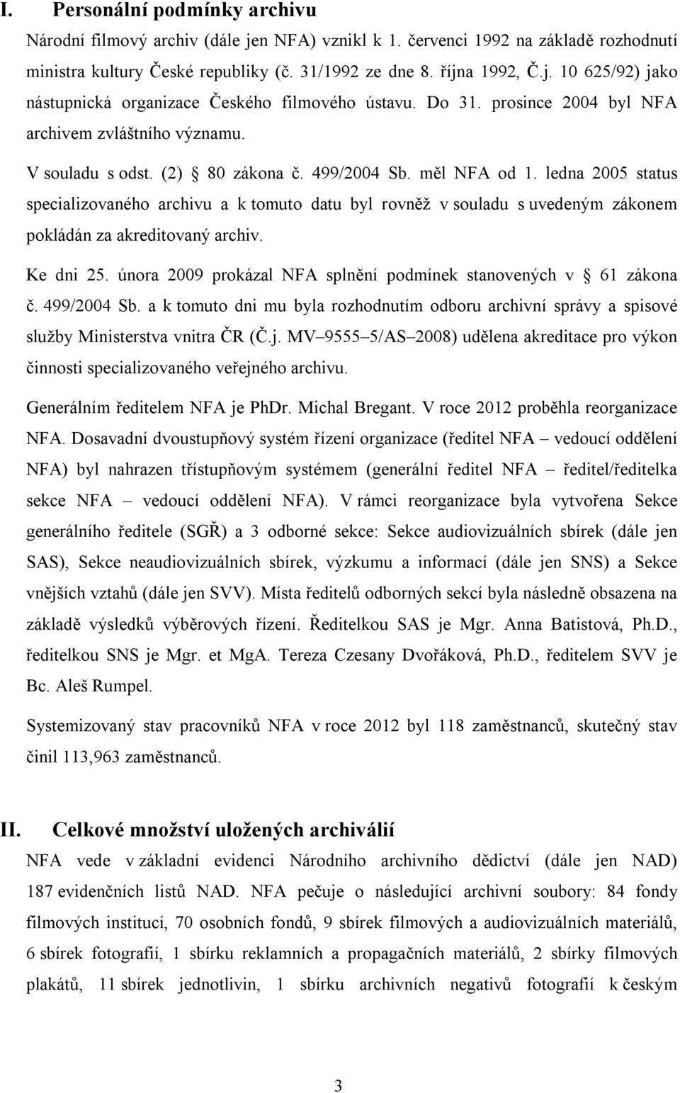 ledna 2005 status specializovaného archivu a k tomuto datu byl rovněž v souladu s uvedeným zákonem pokládán za akreditovaný archiv. Ke dni 25.