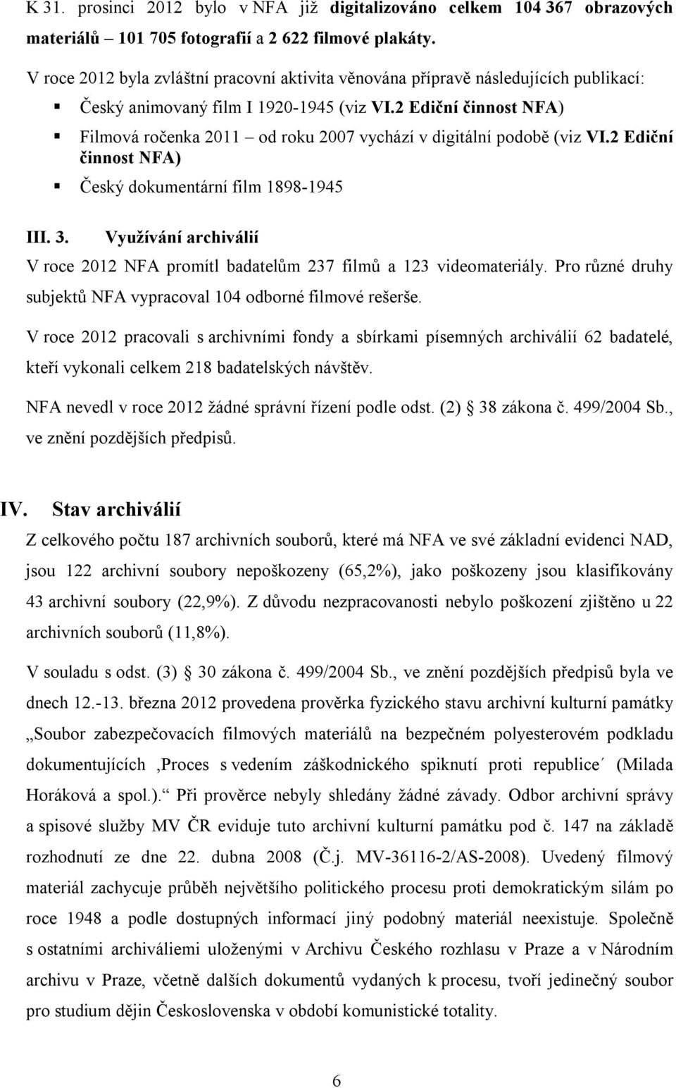 2 Ediční činnost NFA) Filmová ročenka 2011 od roku 2007 vychází v digitální podobě (viz VI.