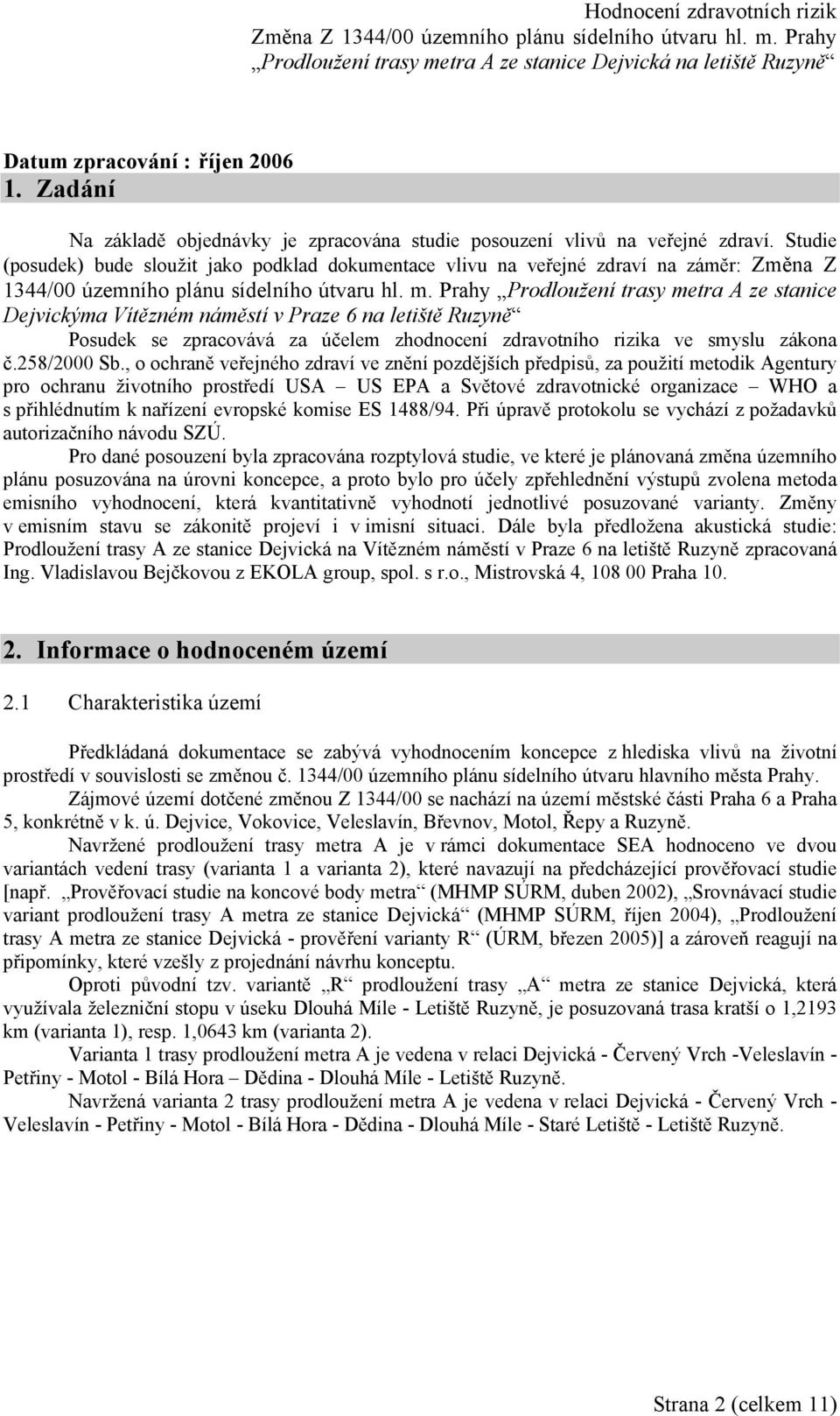 Prahy Prodloužení trasy metra A ze stanice Dejvickýma Vítězném náměstí v Praze 6 na letiště Ruzyně Posudek se zpracovává za účelem zhodnocení zdravotního rizika ve smyslu zákona č.258/2000 Sb.