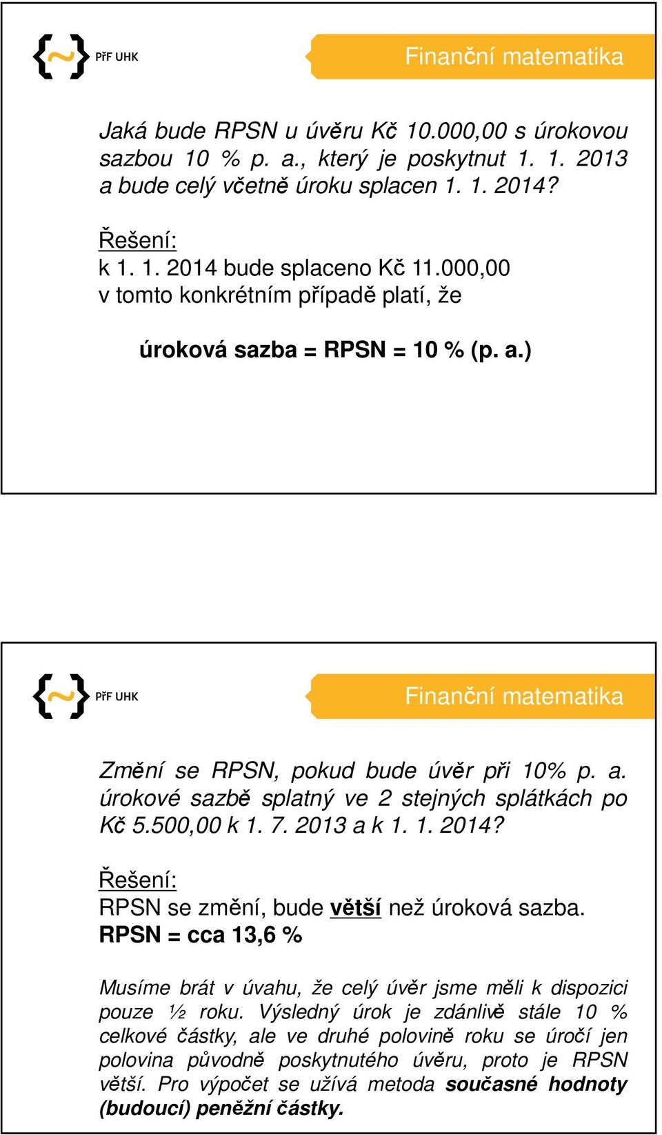 500,00 k 1. 7. 2013 a k 1. 1. 2014? Řešení: RPSN se změní, bude větší než úroková sazba. RPSN = cca 13,6 % Musíme brát v úvahu, že celý úvěr jsme měli k dispozici pouze ½ roku.